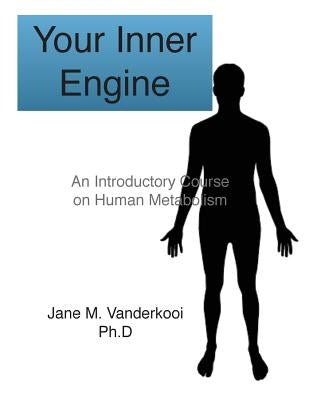 Your Inner Engine: An introductory course on human metabolism by Vanderkooi, Jane M.