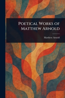 Poetical Works of Matthew Arnold by Arnold, Matthew