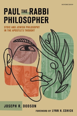 Paul the Rabbi Philosopher: Stoic and Jewish Philosophy in the Apostle's Thought by Dodson, Joseph R.