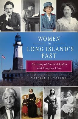 Women in Long Island's Past: A History of Eminent Ladies and Everyday Lives by Naylor, Natalie a.