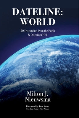 Dateline: World-20 Dispatches from the Earth & One from Hell by Nieuwsma, Milton J.