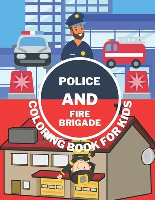 Police And Fire Brigade Coloring Book For Kids: Toddlers, Boys, Girls - Firefighters, Trucks, Buildings And More by Barc, Mike
