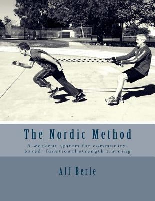 The Nordic Method: A workout system for community-based, functional strength training by Berle, Alf E.
