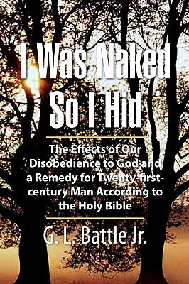 I Was Naked So I Hid by Battle, G. L., Jr.
