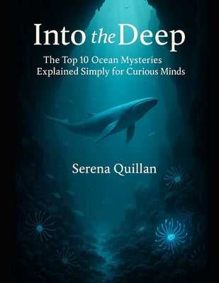 Into the Deep: The Top 10 Ocean Mysteries Explained Simply for Curious Minds by Quillan, Serena