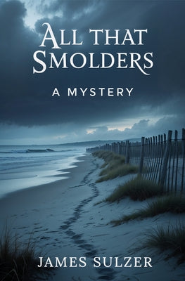 All That Smolders: A Mystery by Sulzer, James