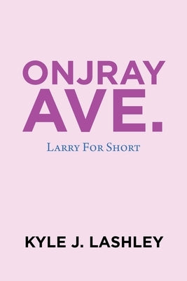 Onjray Ave.: Larry for Short by Lashley, Kyle J.