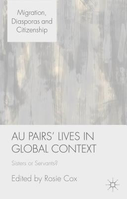 Au Pairs' Lives in Global Context: Sisters or Servants? by Cox, R.