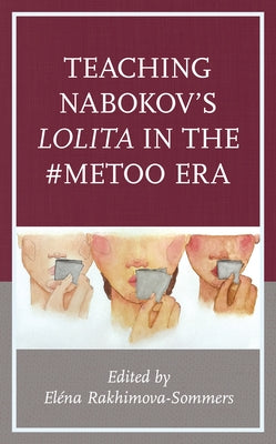Teaching Nabokov's Lolita in the #MeToo Era by Rakhimova-Sommers, Elena