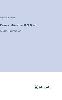 Personal Memoirs of U. S. Grant: Volume 1 - in large print by Grant, Ulysses S.