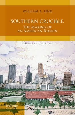 Southern Crucible: The Making of an American Region, Volume II: Since 1877 by Link, William A.