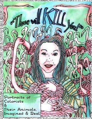Those Will KILL You!: Portraits of Colorists and Their Animals, Imagined and Real by Marohn, Shoshanah Lee