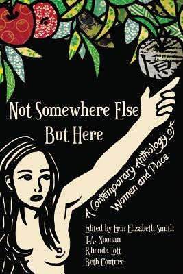 Not Somewhere Else But Here: A Contemporary Anthology of Women and Place by Smith, Erin Elizabeth