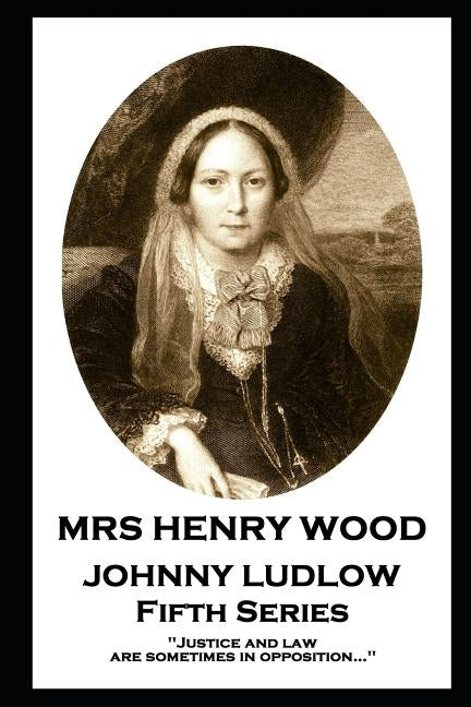 Mrs Henry Wood - Johnny Ludlow - Fifth Series: 'Justice and law are sometimes in opposition...'' by Wood, Henry