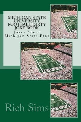 Michigan State University Football Dirty Joke Book: Jokes About Michigan State Fans by Sims, Rich