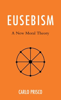 Eusebism: A New Moral Theory by Prisco, Carlo