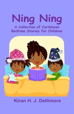 Ning Ning: A Collection of Caribbean Bedtime Stories for Children by Dellimore, Kiran H. J.