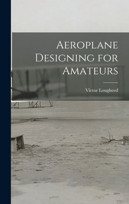 Aeroplane Designing for Amateurs by Lougheed, Víctor
