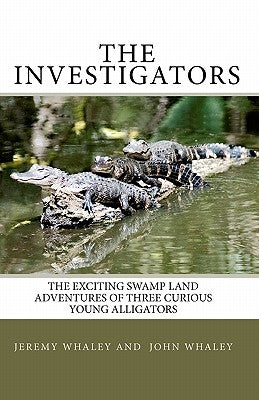 The Investigators: The Exciting Swamp Land Adventures Of Three Curious Young Alligators by Whaley, John