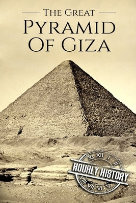 The Great Pyramid of Giza: A History From Beginning to Present by History, Hourly