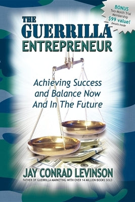 The Guerrilla Entrepreneur: Achieving Success and Balance Now and in the Future by Levinson, Jay Conrad