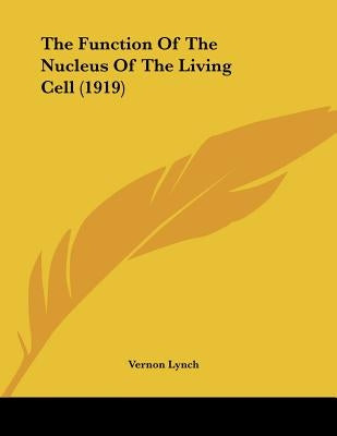The Function Of The Nucleus Of The Living Cell (1919) by Lynch, Vernon
