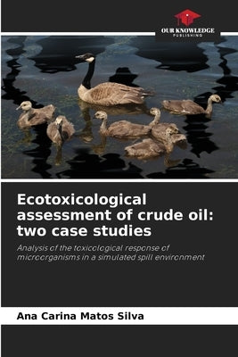 Ecotoxicological assessment of crude oil: two case studies by Matos Silva, Ana Carina