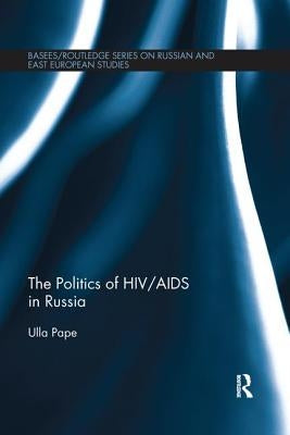 The Politics of HIV/AIDS in Russia by Pape, Ulla