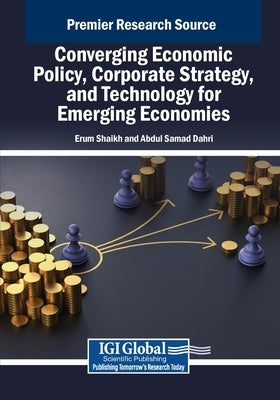 Converging Economic Policy, Corporate Strategy, and Technology for Emerging Economies by Shaikh, Erum