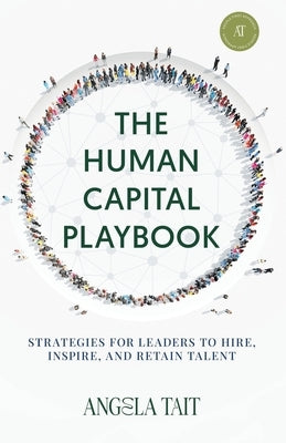The Human Capital Playbook: Strategies For Leaders To Hire, Inspire, And Retain Talent by Tait, Angela