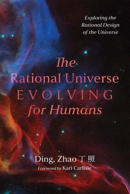 The Rational Universe Evolving for Humans: Exploring the Rational Design of the Universe by Zhao