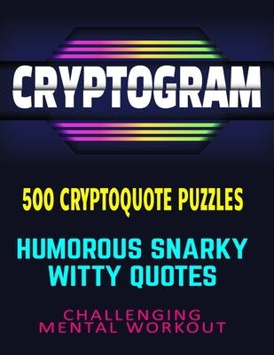 CRYPTOGRAM - 500 Cryptoquote Puzzles: Humorous Snarky Witty Quotes - Challenging Mental Workout by Micheals, Natasha