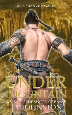 Under the Mountain: Book III of The Sword of Bayne by Johnston, Ty