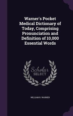 Warner's Pocket Medical Dictionary of Today, Comprising Pronunciation and Definition of 10,000 Essential Words by Warner, William R.