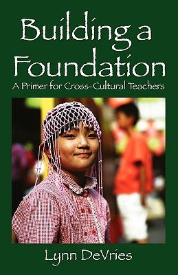 Building a Foundation: A Primer for Cross-Cultural Teachers by DeVries, Lynn