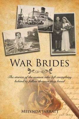 War Brides: The Stories of the Women Who Left Everything Behind to Follow the Men They Loved by Jarratt, Melynda