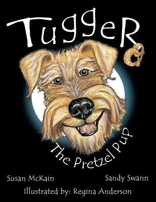 Tugger: The Pretzel Pup by Swann, Sandy
