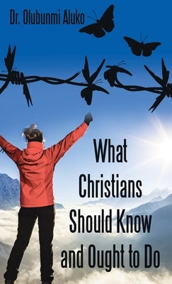 What Christians Should Know and Ought to Do by Aluko, Olubunmi