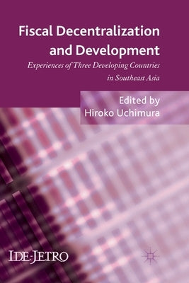 Fiscal Decentralization and Development: Experiences of Three Developing Countries in Southeast Asia by Uchimura, H.
