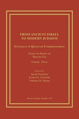 From Ancient Israel to Modern Judaism: Intellect in Quest of Understanding: Essays in Honor of Marvin Fox, Volume 3 by Neusner, Jacob