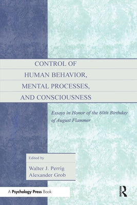 Control of Human Behavior, Mental Processes, and Consciousness: Essays in Honor of the 60th Birthday of August Flammer by Perrig, Walter J.