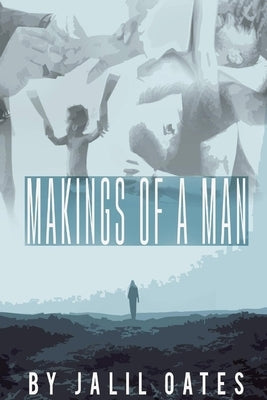 Makings of a Man: Essential Characteristics of Manhood by Oates, Jalil Q.