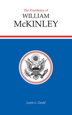 Presidency of William McKinley by Gould, Lewis L.