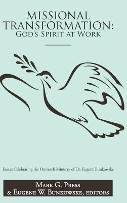 Missional Transformation: God's Spirit at Work: Essays Celebrating the Outreach Ministry of Dr. Eugene Bunkowske by Press, Mark