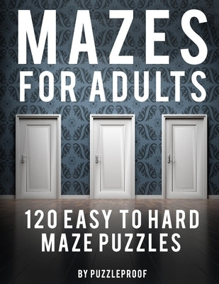 Maze Adult Book: 120 Easy To Hard Mazes For Adults To Help Relaxing And To Relieve Stress. Keep Your Mind Focused With These Puzzles. S by Proof, P.
