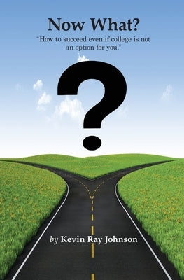 Now What?: How to succeed even if college is not an option for you. by Johnson, Kevin Ray