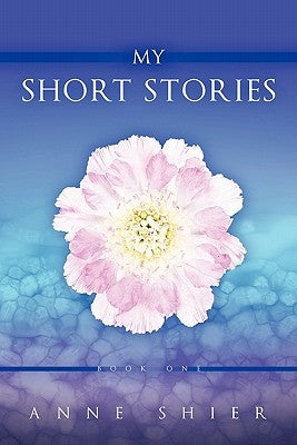 My Short Stories: Book One by Shier, Anne