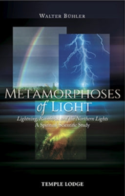 Metamorphoses of Light: Lightning, Rainbows, and the Northern Lights: A Spiritual-Scientific Study by Bühler, Walther