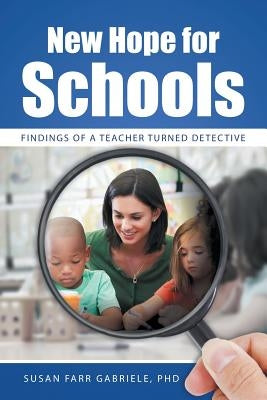 New Hope for Schools: Findings of a Teacher Turned Detective by Gabriele, Susan Farr