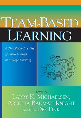 Team-Based Learning: A Transformative Use of Small Groups in College Teaching by Michaelsen, Larry K.